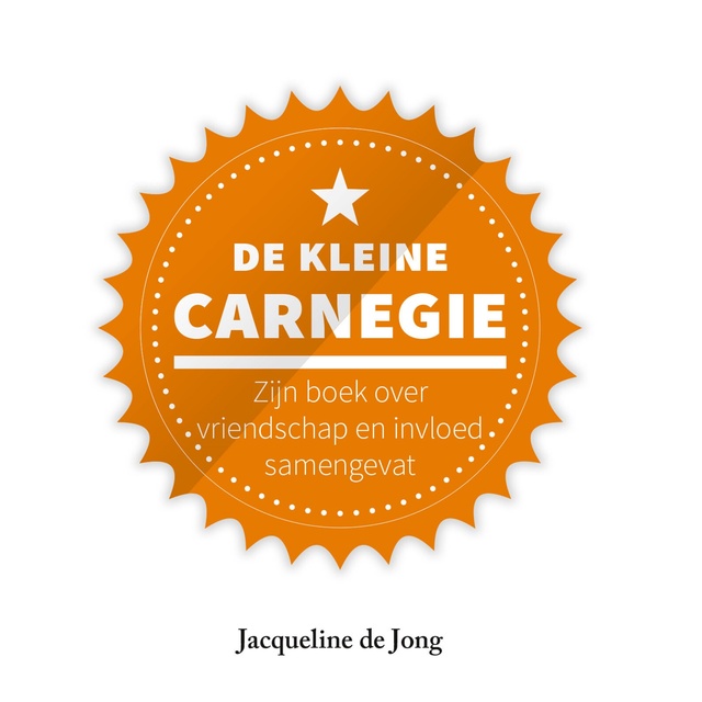 Jacqueline de Jong - De kleine Carnegie: Zijn boek over vriendschap en invloed samengevat
