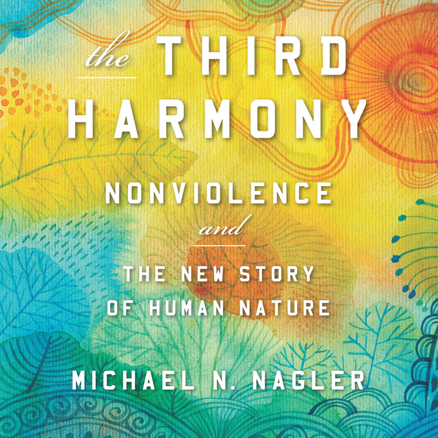 Michael N Nagler - The Third Harmony: Nonviolence and the New Story of Human Nature