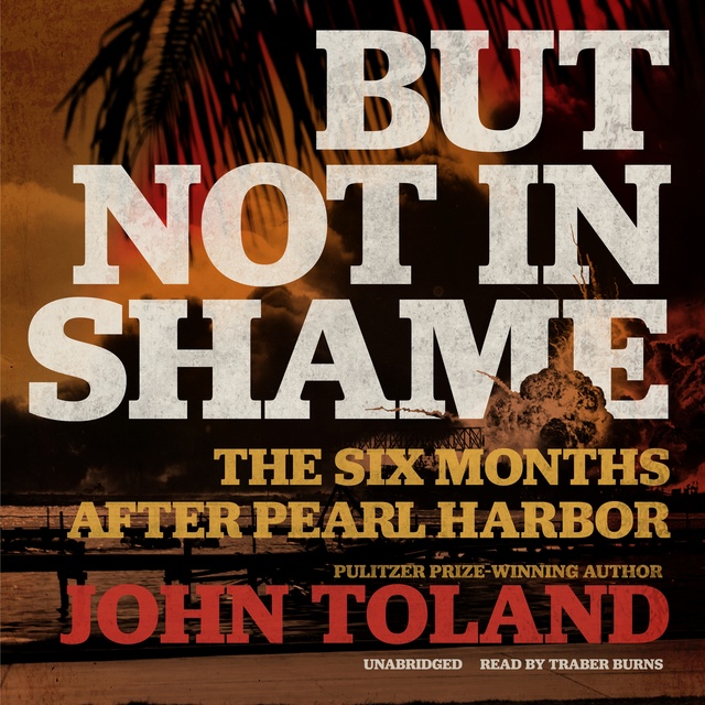 John Toland - But Not in Shame: The Six Months After Pearl Harbor