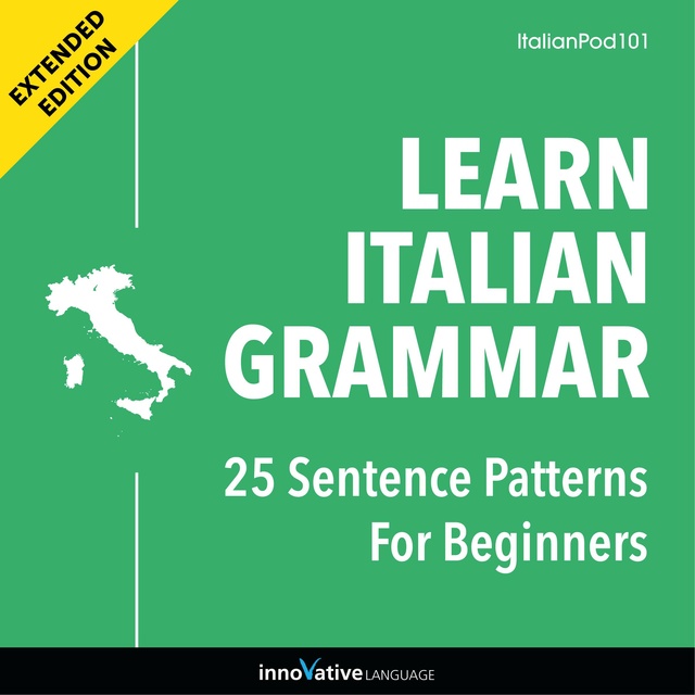 Innovative Language Learning - Learn Italian Grammar: 25 Sentence Patterns for Beginners (Extended Version)