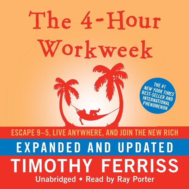 Timothy Ferriss - The 4-Hour Workweek: Escape 9–5, Live Anywhere, and Join the New Rich