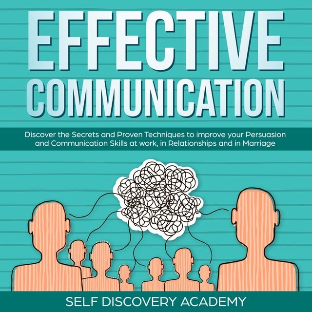 Self Discovery Academy - Effective Communication: Discover the Secrets and Proven Techniques to improve your Persuasion and Communication Skills at work, in Relationships and in Marriage