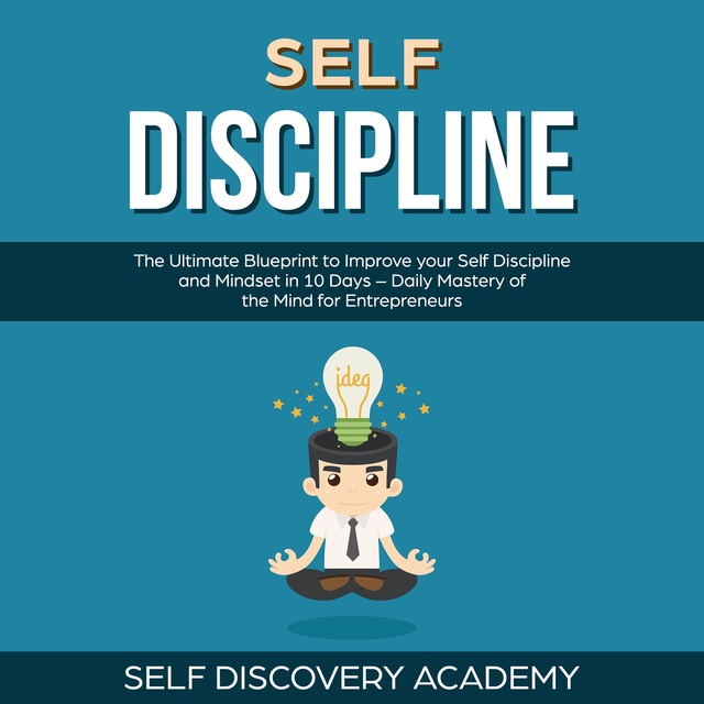 Self Discovery Academy - Self Discipline: The Ultimate Blueprint to Improve your Self Discipline and Mindset in 10 Days