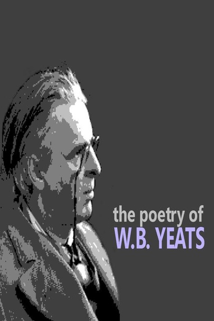 William Butler Yeats - The Poetry of W.B. Yeats