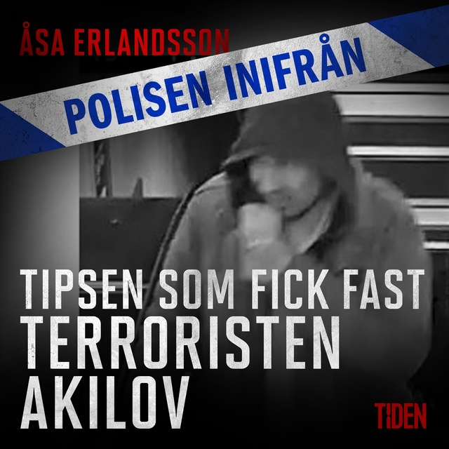 Åsa Erlandsson - Polisen inifrån: Tipsen som fick fast terroristen Akilov