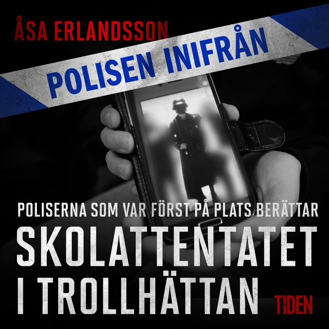 Åsa Erlandsson - Polisen inifrån: Skolattentatet i Trollhättan: poliserna först på plats berättar