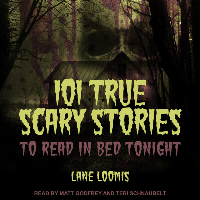 Lane Loomis - 101 True Scary Stories to Read in Bed Tonight
