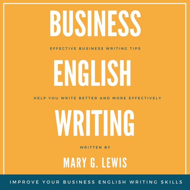 Mary G. Lewis - Business English Writing: Effective Business Writing Tips and Tricks That Will Help You Write Better and More Effectively at Work
