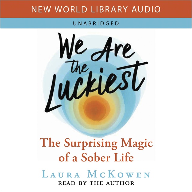 Laura McKowen - We Are the Luckiest: The Surprising Magic of a Sober Life