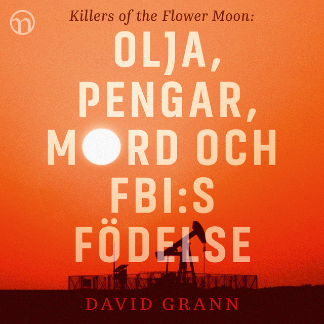 David Grann - Olja, pengar, mord och FBI:s födelse: Killers of the Flower Moon