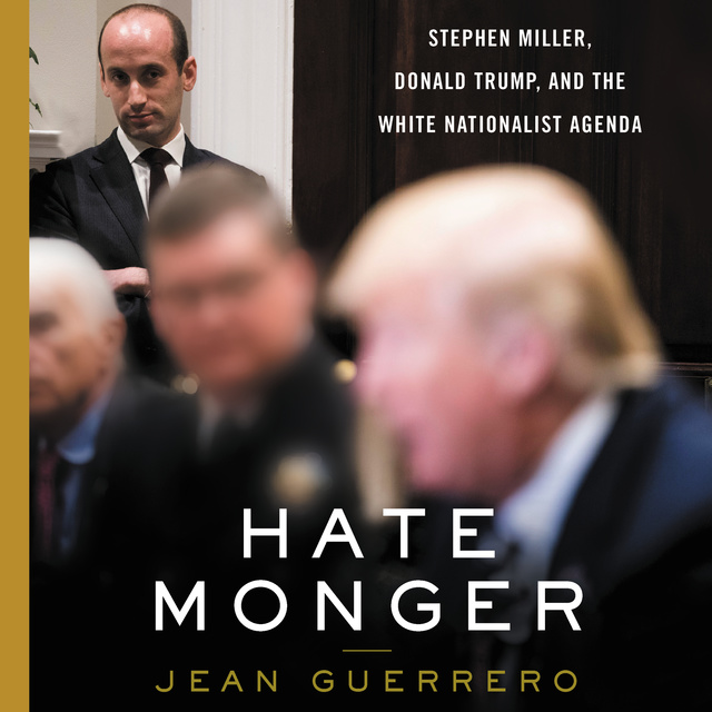 Jean Guerrero - Hatemonger: Stephen Miller, Donald Trump, and the White Nationalist Agenda