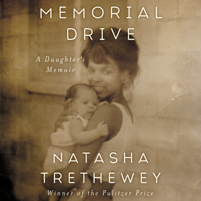 Natasha Trethewey - Memorial Drive: A Daughter's Memoir