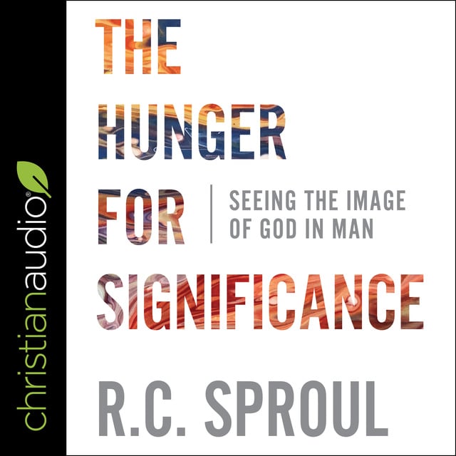 R. C. Sproul - The Hunger for Significance: Seeing the Image of God in Man