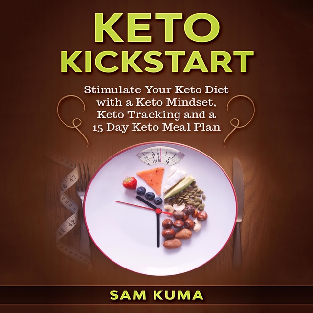 Sam Kuma - Keto Kickstart: Stimulate Your Keto Diet with a Keto Mindset, Keto Tracking and a 15 Day Keto Meal Plan