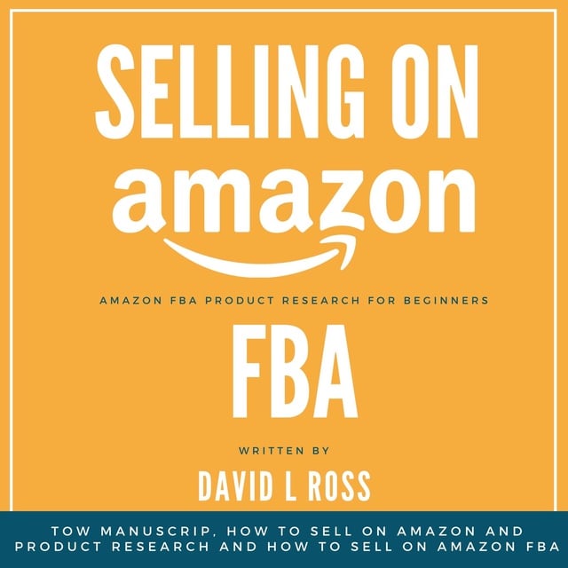 David L Ross - Selling on Amazon Fba: Tow Manuscript, How to Sell on Amazon and Product Research and How to Sell on Amazon FBA