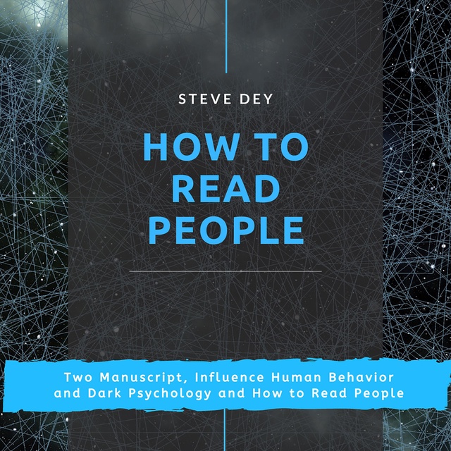 Steve Dey - How to Read People: Two Manuscript, Influence Human Behavior and Dark Psychology and How to Read People