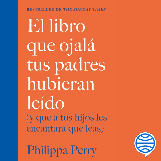 Philippa Perry - El libro que ojalá tus padres hubieran leído: (y que a tus hijos les encantará que leas)