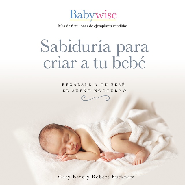 Gary Ezzo, Robert Bucknam - Sabiduría para criar a tu bebé: Regálale a tu bebé el sueño nocturno