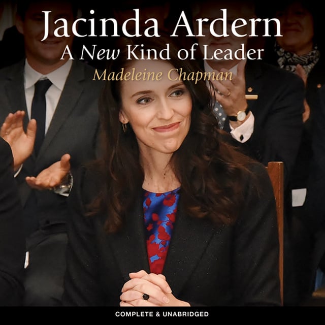 Madeleine Chapman - Jacinda Ardern: A New Kind of Leader
