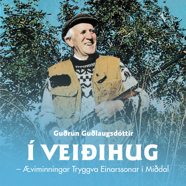 Guðrún Guðlaugsdóttir - Í veiðihug – Æviminningar Tryggva Einarssonar í Miðdal