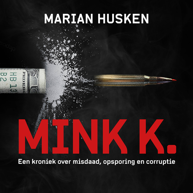 Marian Husken - Mink K.: Een kroniek over misdaad, opsporing en corruptie