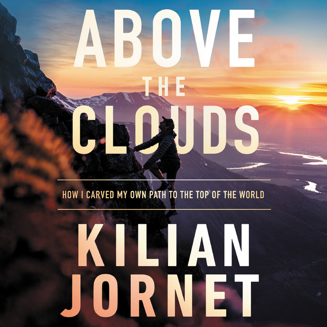 Kilian Jornet - Above the Clouds: How I Carved My Own Path to the Top of the World
