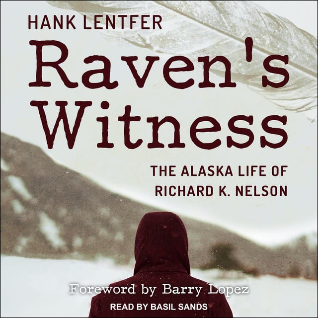 Hank Lentfer - Raven's Witness: The Alaska Life of Richard K. Nelson