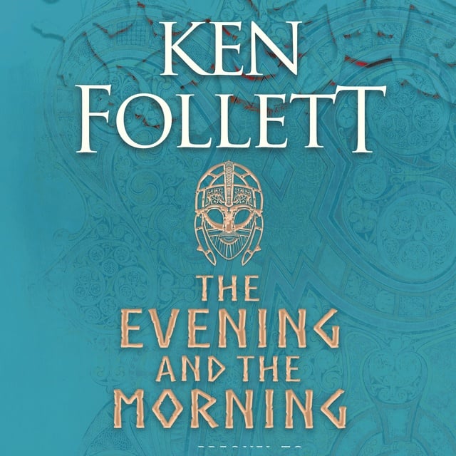 Ken Follett - The Evening and the Morning: The Prequel to The Pillars of the Earth, A Kingsbridge Novel