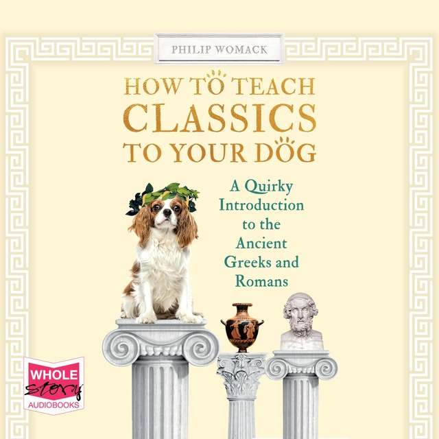 Philip Womack - How To Teach Classics to Your Dog