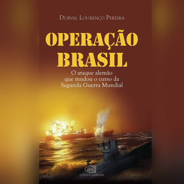 Durval Lourenço Pereira - Operação Brasil - O ataque alemão que mudou o curso da Segunda Guerra