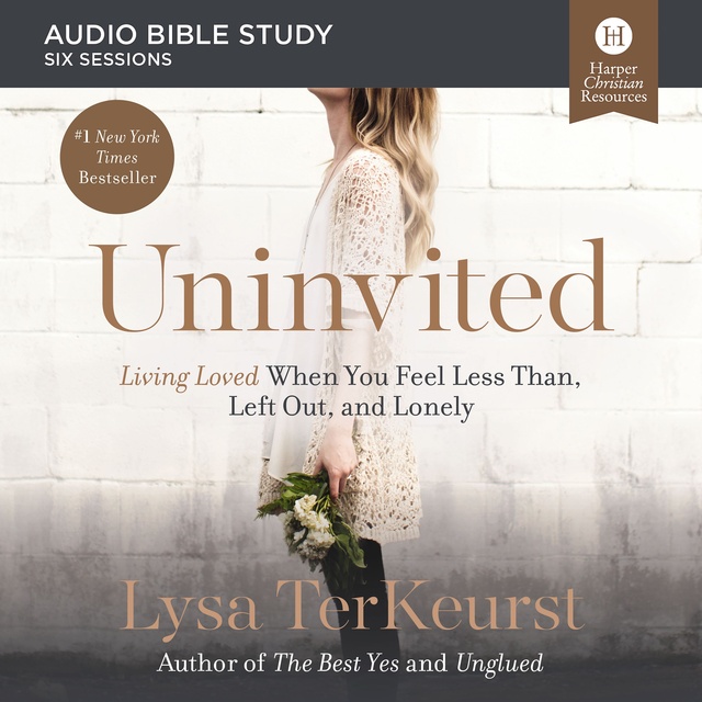 Lysa TerKeurst - Uninvited: Audio Bible Studies: Living Loved When You Feel Less Than, Left Out, and Lonely