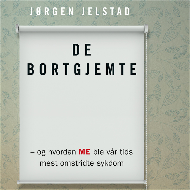 Jørgen Jelstad - De bortgjemte - og hvordan ME ble vår tids mest omstridte sykdom