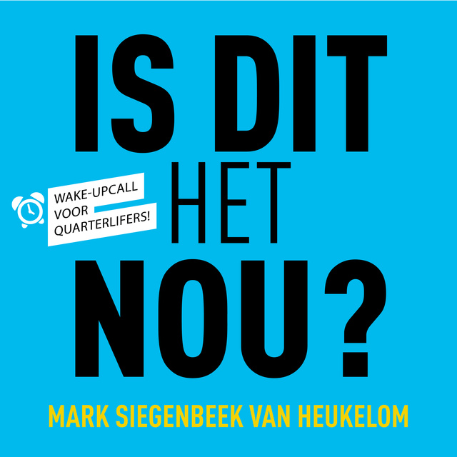 Mark Siegenbeek van Heukelom - Is dit het nou? Stop met leven vanuit een 'prima zeventje' en start met leven vanuit je eigen tien