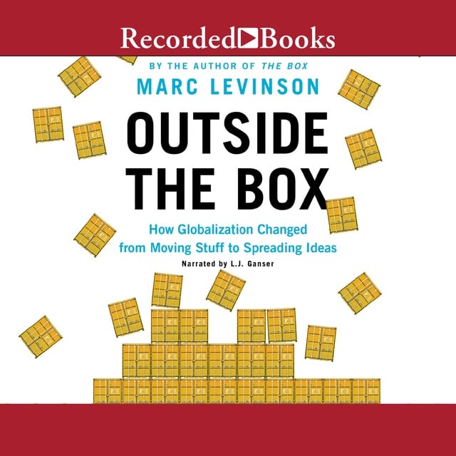Marc Levinson - Outside the Box: How Globaliszation Changed from Moving Stuff to Spreading Ideas