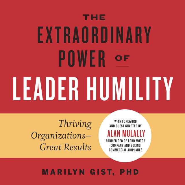 Marilyn Gist - The Extraordinary Power of Leader Humility: Thriving Organizations — Great Results