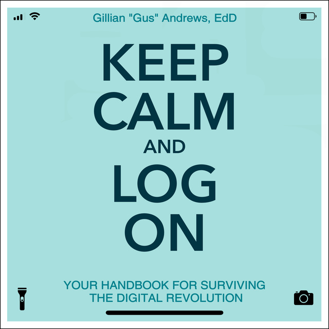 Gillian "Gus" Andrews - Keep Calm and Log On: Your Handbook for Surviving the Digital Revolution