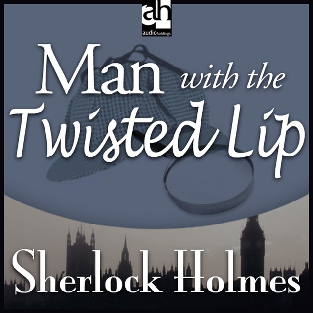 Sir Arthur Conan Doyle - Man with the Twisted Lip
