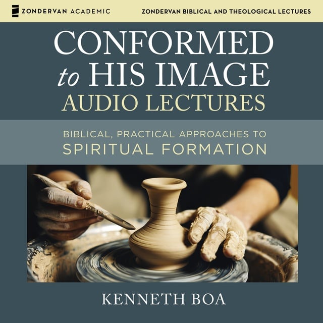 Kenneth D. Boa - Conformed to His Image Audio Lectures: Biblical, Practical Approaches to Spiritual Formation