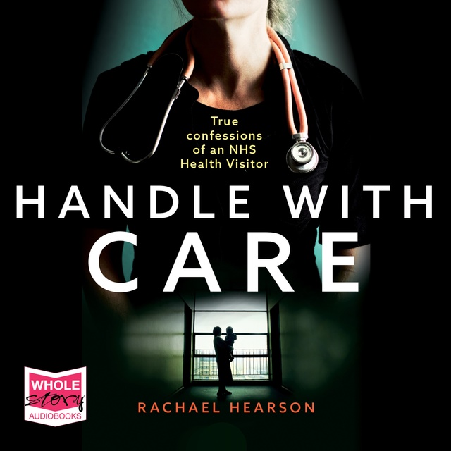 Rachael Hearson - Handle With Care: True Confessions of an NHS Health Visitor