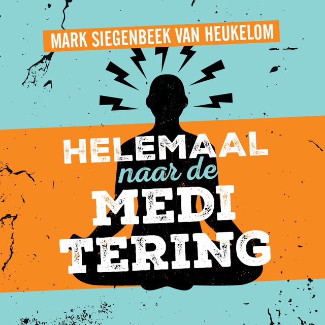 Mark Siegenbeek van Heukelom - Helemaal naar de meditering: Een nuchtere introductie op spiritualiteit