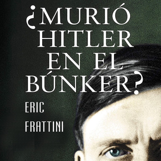 Eric Frattini - ¿Murió Hitler en el bunker?