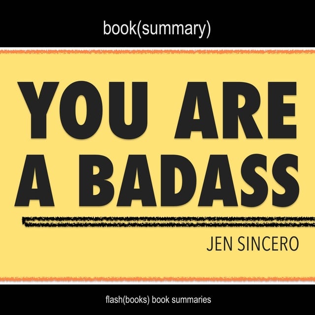 Dean Bokhari, Flashbooks - You Are a Badass by Jen Sincero - Book Summary: How to Stop Doubting Your Greatness and Start Living an Awesome Life