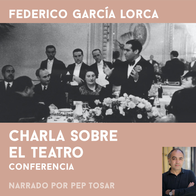 Federico García Lorca - Charla sobre el teatro: narrado por Pep Tosar: Conferencia