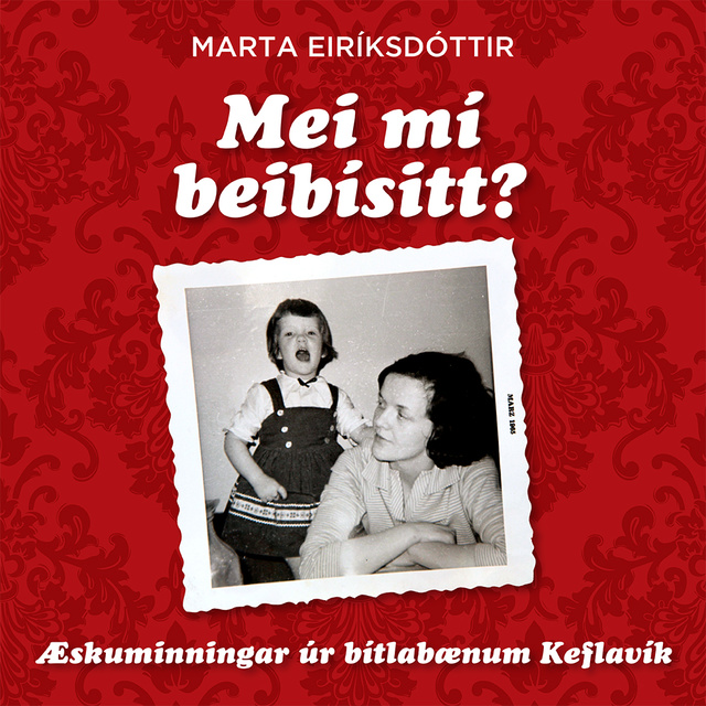 Marta Eiríksdóttir - Mei mí beibýsitt? - Æskuminningar úr bítlabænum Keflavík