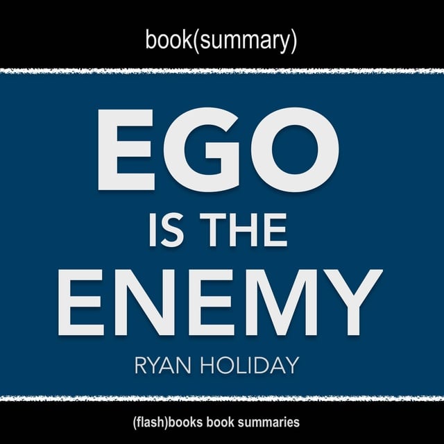 Flashbooks - Book Summary of Ego Is The Enemy by Ryan Holiday