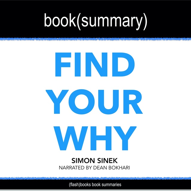 Dean Bokhari, Flashbooks - Find Your Why by Simon Sinek - Book Summary