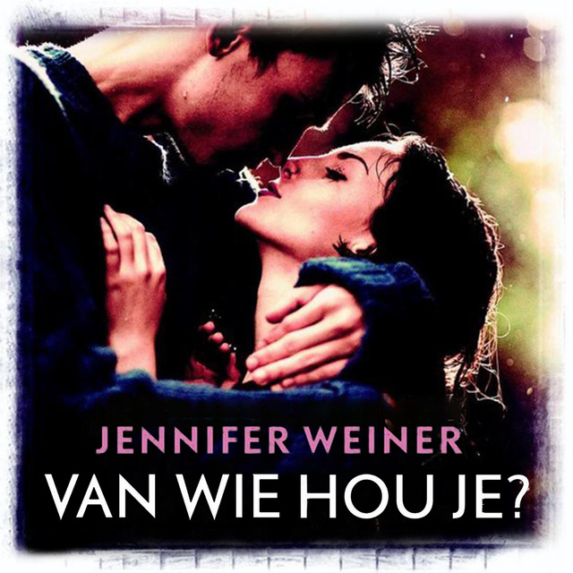 Jennifer Weiner - Van wie hou je?