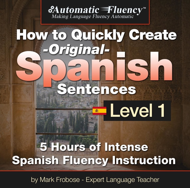 Mark Frobose - Automatic Fluency® How to Quickly Create Original Spanish Sentences – Level 1