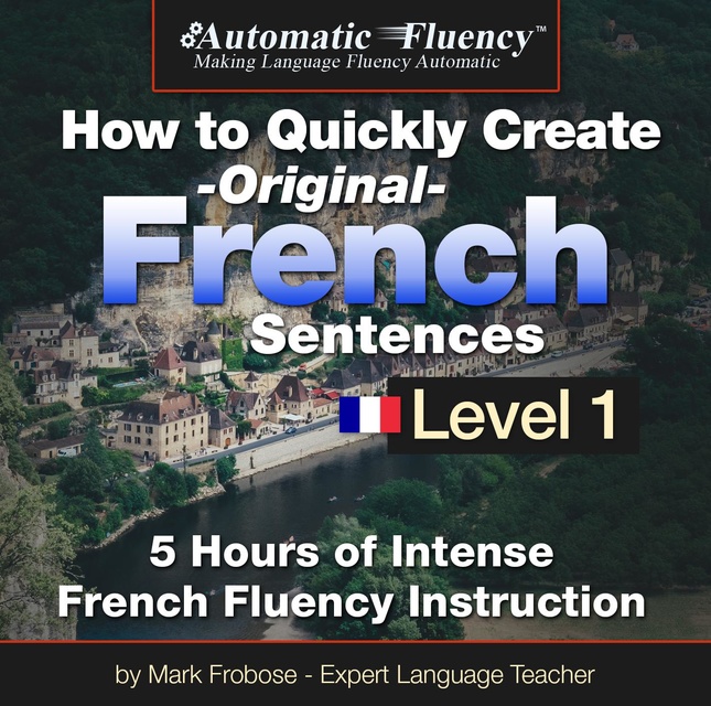 Mark Frobose - Automatic Fluency® How to Quickly Create Original French Sentences – Level 1
