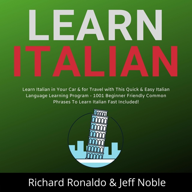 Richard Ronaldo, Jeff Noble - Learn Italian: Learn Italian in Your Car & for Travel with This Quick & Easy Italian Language Learning Program - 1001 Beginner Friendly Common Phrases To Learn Italian Fast Included!